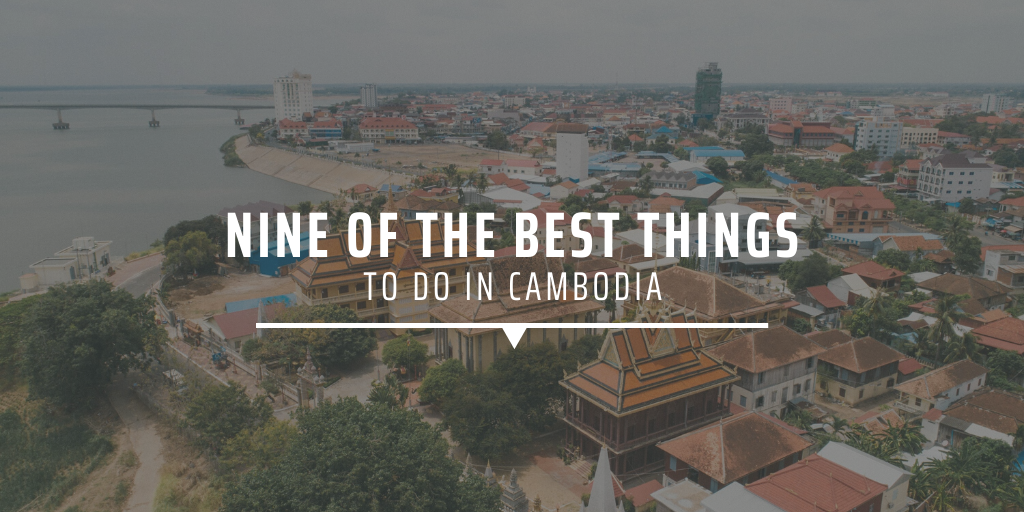Nine of the best things to do in Cambodia